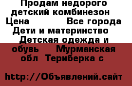 Продам недорого детский комбинезон › Цена ­ 1 000 - Все города Дети и материнство » Детская одежда и обувь   . Мурманская обл.,Териберка с.